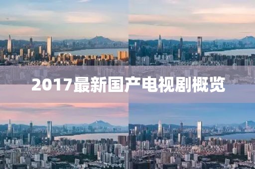 2017最新國(guó)產(chǎn)電視劇概覽