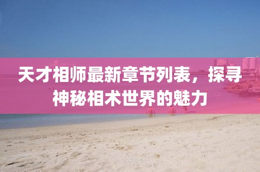 天才相師最新章節(jié)列表，探尋神秘相術(shù)世界的魅力