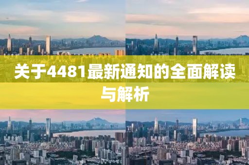 關(guān)于4481最新通知的全面解讀與解析