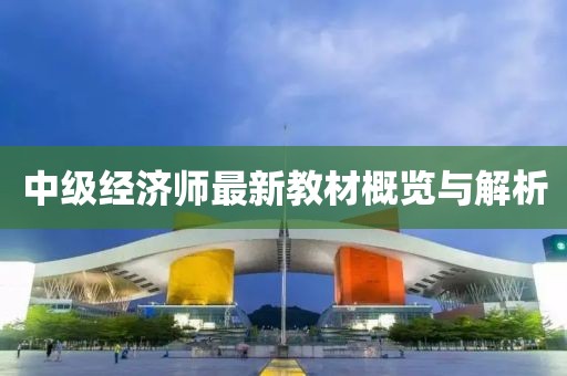 中級經(jīng)濟(jì)師最新教材概覽與解析