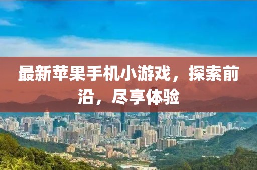 最新蘋果手機小游戲，探索前沿，盡享體驗