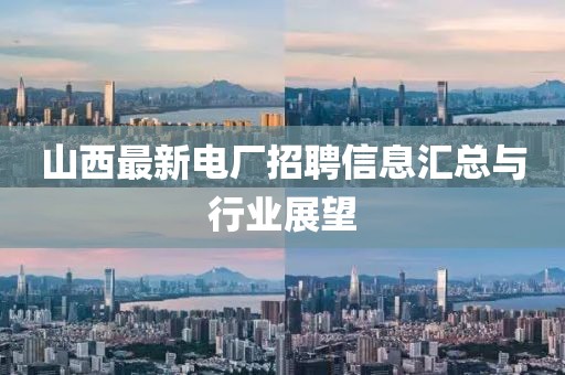 山西最新電廠招聘信息匯總與行業(yè)展望