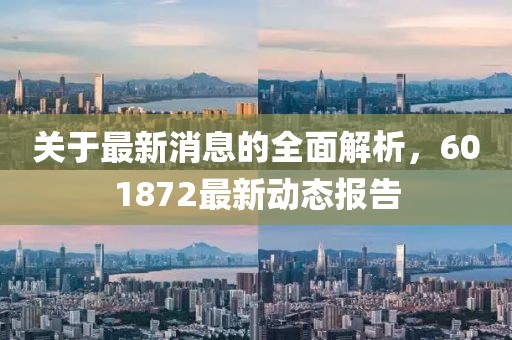 關(guān)于最新消息的全面解析，601872最新動(dòng)態(tài)報(bào)告
