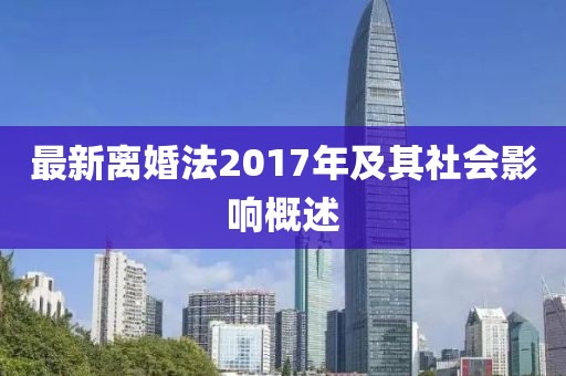 最新離婚法2017年及其社會影響概述