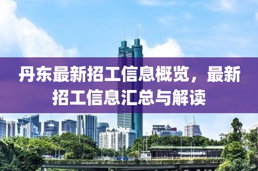 丹東最新招工信息概覽，最新招工信息匯總與解讀