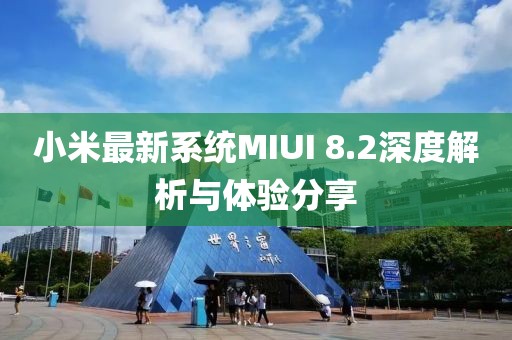 小米最新系統(tǒng)MIUI 8.2深度解析與體驗(yàn)分享