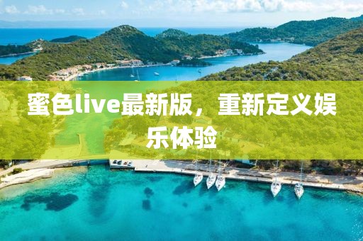 蜜色live最新版，重新定義娛樂體驗