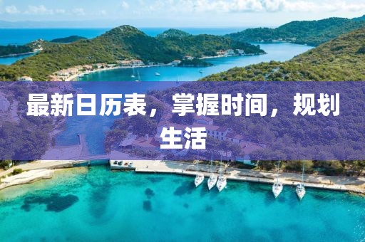 最新日歷表，掌握時(shí)間，規(guī)劃生活