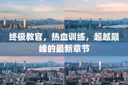 終極教官，熱血訓練，超越巔峰的最新章節(jié)