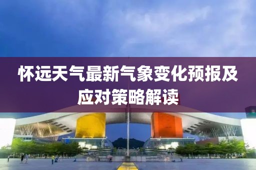 懷遠(yuǎn)天氣最新氣象變化預(yù)報(bào)及應(yīng)對(duì)策略解讀