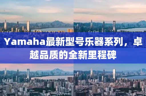 Yamaha最新型號(hào)樂器系列，卓越品質(zhì)的全新里程碑