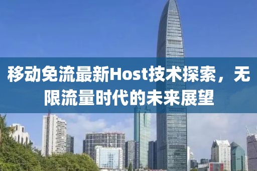 移動免流最新Host技術(shù)探索，無限流量時代的未來展望