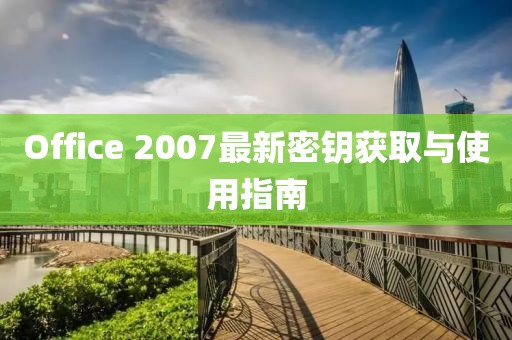 Office 2007最新密鑰獲取與使用指南