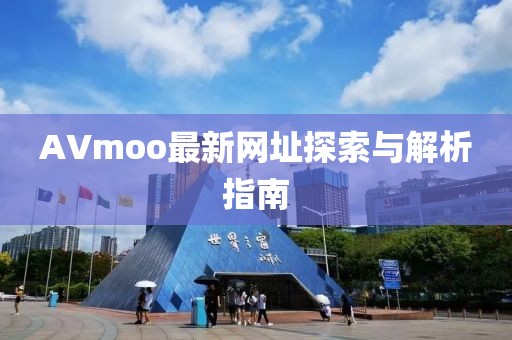 AVmoo最新網(wǎng)址探索與解析指南