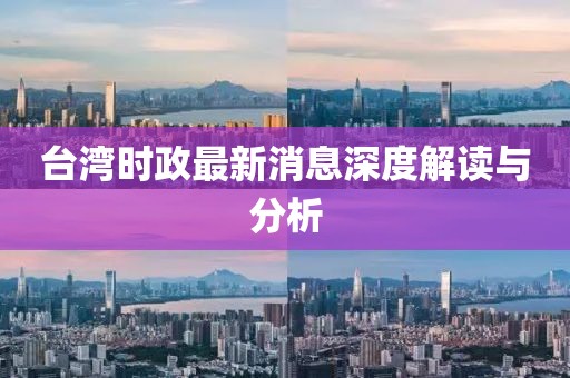 臺(tái)灣時(shí)政最新消息深度解讀與分析