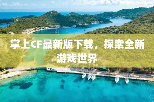 掌上CF最新版下載，探索全新游戲世界