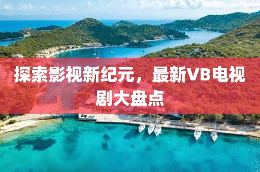 探索影視新紀(jì)元，最新VB電視劇大盤點(diǎn)