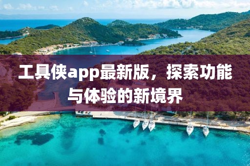 工具俠app最新版，探索功能與體驗的新境界