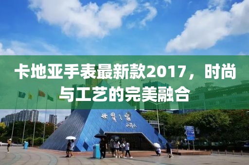 卡地亞手表最新款2017，時尚與工藝的完美融合