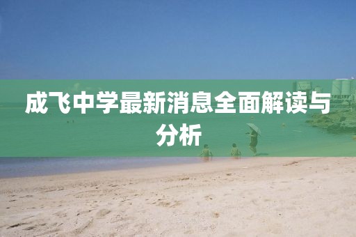 成飛中學最新消息全面解讀與分析