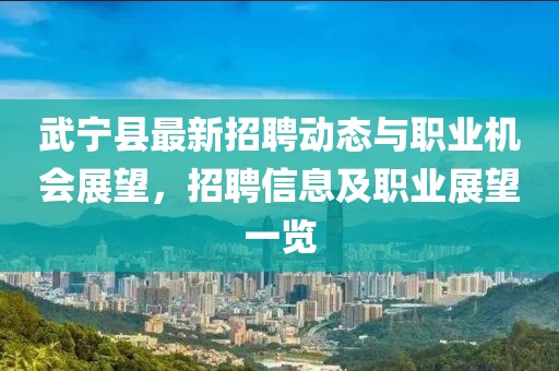 武寧縣最新招聘動態(tài)與職業(yè)機(jī)會展望，招聘信息及職業(yè)展望一覽