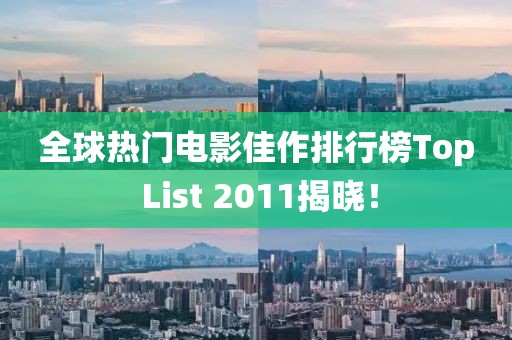 全球熱門電影佳作排行榜Top List 2011揭曉！