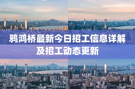 鴉鴻橋最新今日招工信息詳解及招工動態(tài)更新