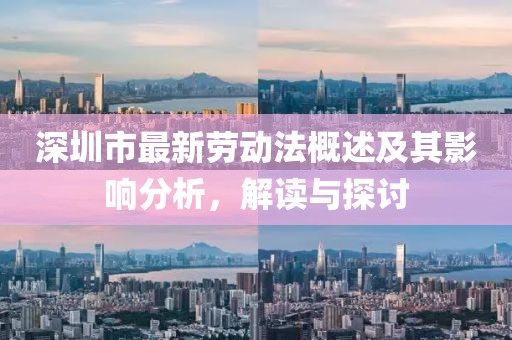 深圳市最新勞動法概述及其影響分析，解讀與探討