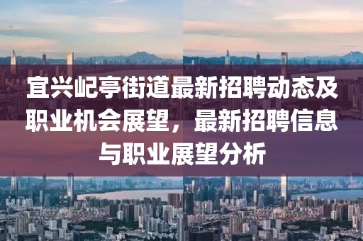 宜興屺亭街道最新招聘動態(tài)及職業(yè)機會展望，最新招聘信息與職業(yè)展望分析