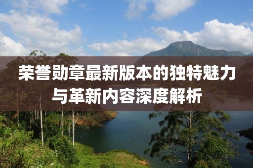 榮譽(yù)勛章最新版本的獨(dú)特魅力與革新內(nèi)容深度解析