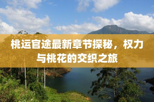 桃運官途最新章節(jié)探秘，權(quán)力與桃花的交織之旅