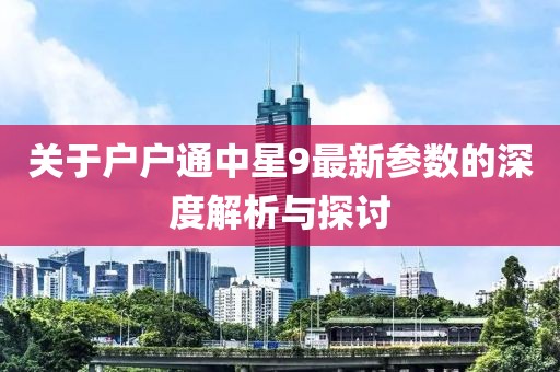 關于戶戶通中星9最新參數的深度解析與探討