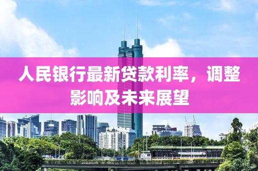 人民銀行最新貸款利率，調(diào)整影響及未來展望