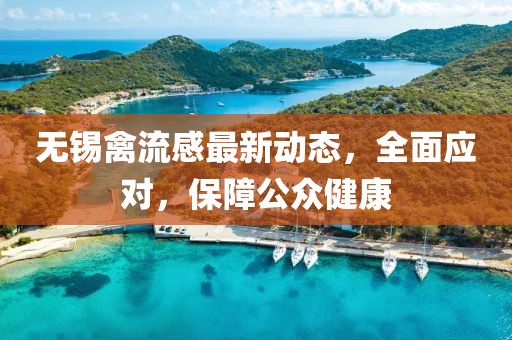 無錫禽流感最新動態(tài)，全面應對，保障公眾健康