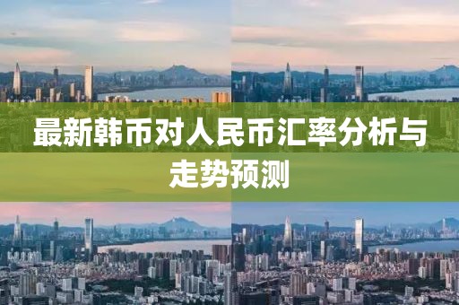 最新韓幣對人民幣匯率分析與走勢預(yù)測