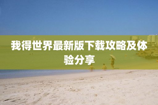 我得世界最新版下載攻略及體驗(yàn)分享