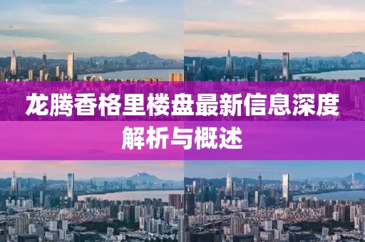 龍騰香格里樓盤最新信息深度解析與概述