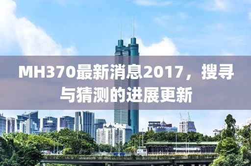 MH370最新消息2017，搜尋與猜測的進(jìn)展更新