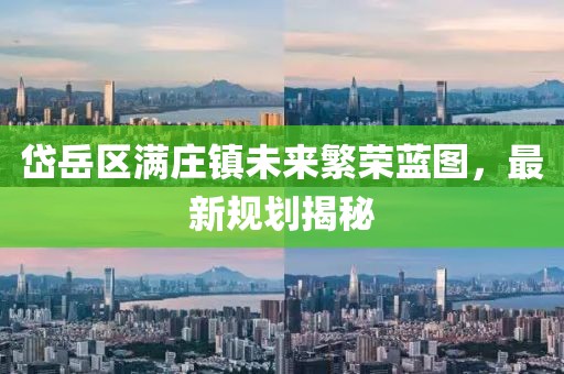 岱岳區(qū)滿莊鎮(zhèn)未來(lái)繁榮藍(lán)圖，最新規(guī)劃揭秘