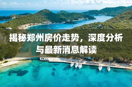 揭秘鄭州房價走勢，深度分析與最新消息解讀