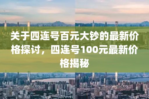 關(guān)于四連號百元大鈔的最新價格探討，四連號100元最新價格揭秘