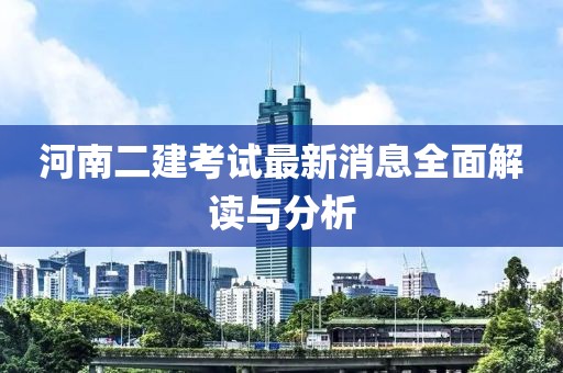 河南二建考試最新消息全面解讀與分析