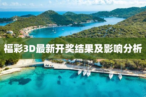 福彩3D最新開(kāi)獎(jiǎng)結(jié)果及影響分析