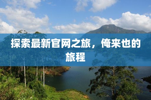 探索最新官網(wǎng)之旅，俺來也的旅程