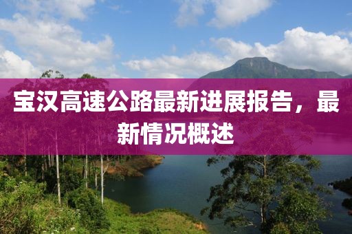 寶漢高速公路最新進(jìn)展報(bào)告，最新情況概述