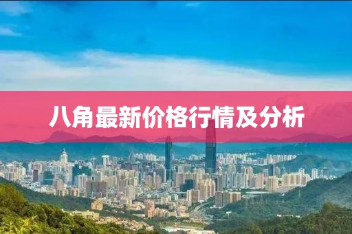 八角最新價(jià)格行情及分析