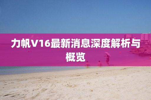力帆V16最新消息深度解析與概覽