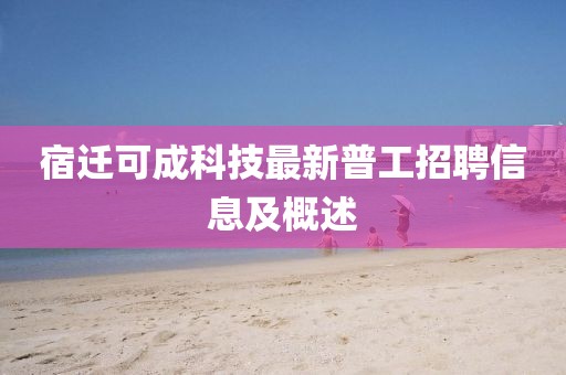 宿遷可成科技最新普工招聘信息及概述