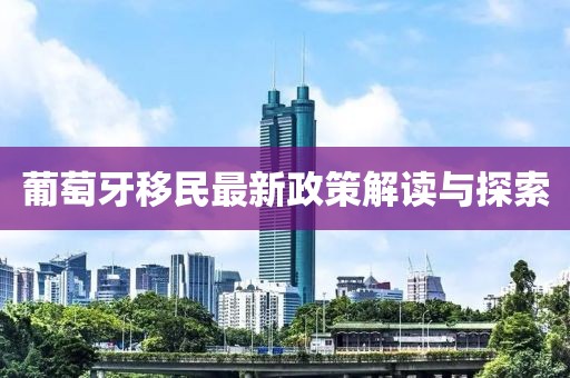葡萄牙移民最新政策解讀與探索
