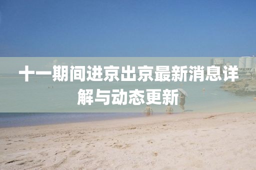 十一期間進(jìn)京出京最新消息詳解與動(dòng)態(tài)更新